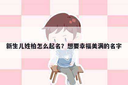 新生儿姓柏怎么起名?想要幸福美满的名字
