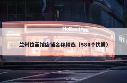 兰州拉面馆店铺名称精选（580个优质）