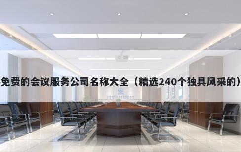 免费的会议服务公司名称大全（精选240个独具风采的）