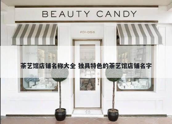 茶艺馆店铺名称大全 独具特色的茶艺馆店铺名字