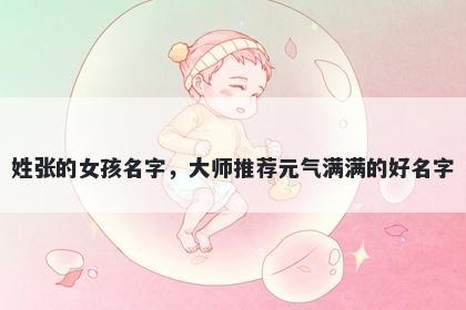 姓张的女孩名字，大师推荐元气满满的好名字