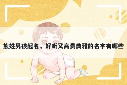 熊姓男孩起名，好听又高贵典雅的名字有哪些