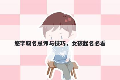 悠字取名忌讳与技巧，女孩起名必看