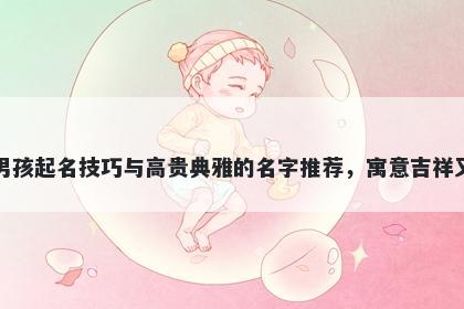 伍姓男孩起名技巧与高贵典雅的名字推荐，寓意吉祥又好听