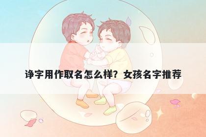 诤字用作取名怎么样？女孩名字推荐