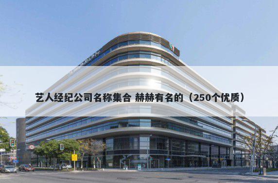 艺人经纪公司名称集合 赫赫有名的（250个优质）