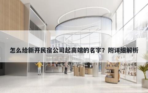 怎么给新开民宿公司起高端的名字?附详细解析