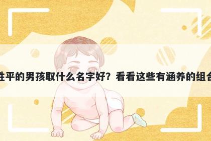 姓平的男孩取什么名字好？看看这些有涵养的组合
