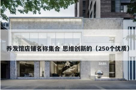 养发馆店铺名称集合 思维创新的(250个优质)