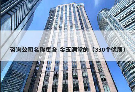 咨询公司名称集合 金玉满堂的（330个优质）