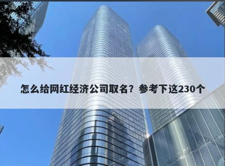 怎么给网红经济公司取名？参考下这230个