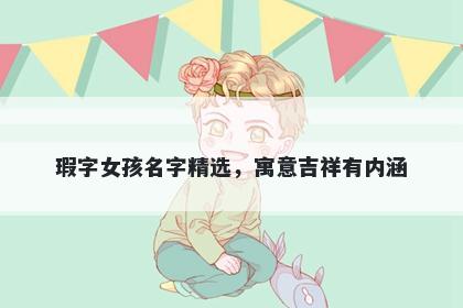 瑕字女孩名字精选，寓意吉祥有内涵