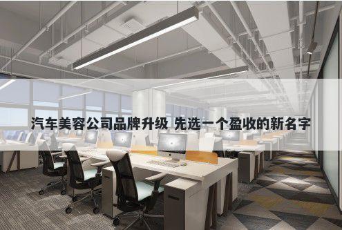 汽车美容公司品牌升级 先选一个盈收的新名字