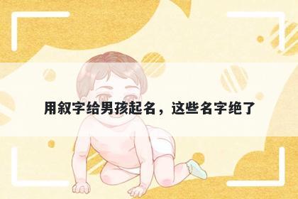 用叙字给男孩起名，这些名字绝了