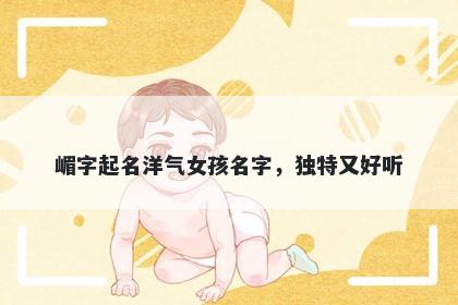 嵋字起名洋气女孩名字，独特又好听