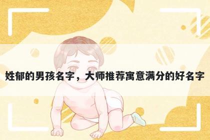 姓郁的男孩名字，大师推荐寓意满分的好名字