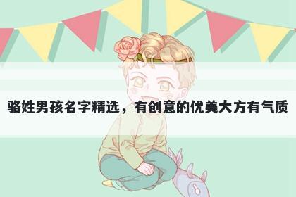 骆姓男孩名字精选,有创意的优美大方有气质