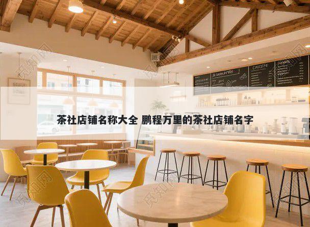 茶社店铺名称大全 鹏程万里的茶社店铺名字