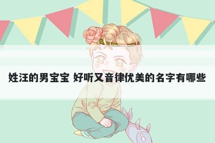 姓汪的男宝宝 好听又音律优美的名字有哪些