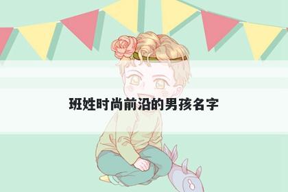 班姓时尚前沿的男孩名字