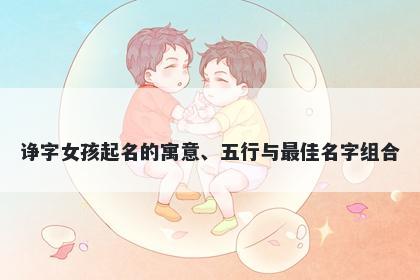 诤字女孩起名的寓意、五行与最佳名字组合
