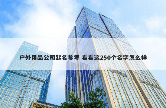 户外用品公司起名参考 看看这250个名字怎么样