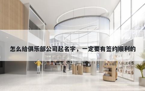 怎么给俱乐部公司起名字，一定要有签约顺利的