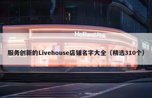 服务创新的Livehouse店铺名字大全（精选310个）