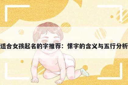 适合女孩起名的字推荐：愫字的含义与五行分析