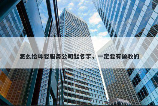 怎么给母婴服务公司起名字，一定要有盈收的