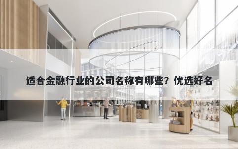 适合金融行业的公司名称有哪些？优选好名