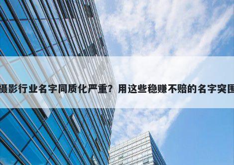 摄影行业名字同质化严重？用这些稳赚不赔的名字突围