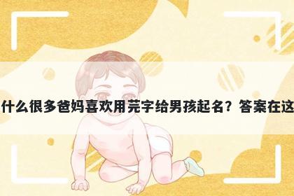 为什么很多爸妈喜欢用芫字给男孩起名？答案在这里
