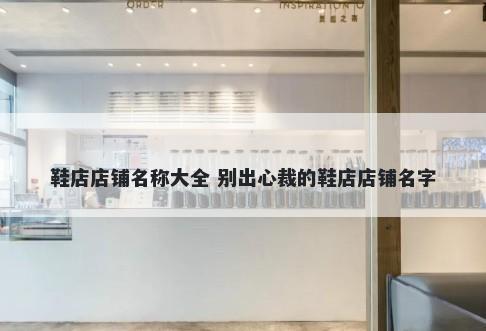 鞋店店铺名称大全 别出心裁的鞋店店铺名字