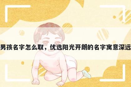 姓吕的男孩名字怎么取，优选阳光开朗的名字寓意深远又好听