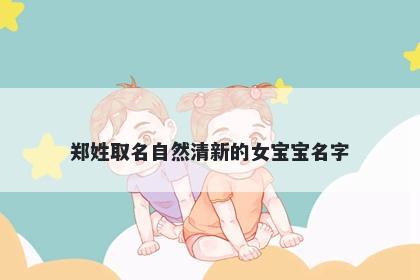 郑姓取名自然清新的女宝宝名字