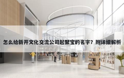 怎么给新开文化交流公司起聚宝的名字？附详细解析