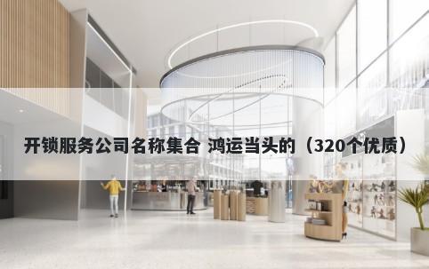 开锁服务公司名称集合 鸿运当头的（320个优质）