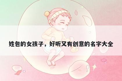 姓包的女孩子，好听又有创意的名字大全