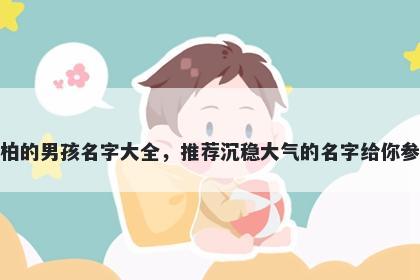 姓柏的男孩名字大全，推荐沉稳大气的名字给你参考