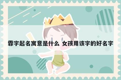 霏字起名寓意是什么 女孩用该字的好名字