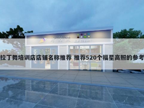 拉丁舞培训店店铺名称推荐 推荐520个福星高照的参考