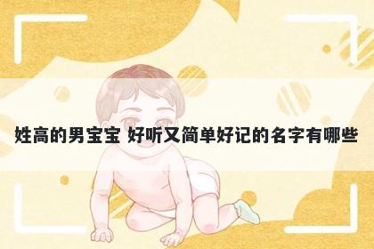 姓高的男宝宝 好听又简单好记的名字有哪些