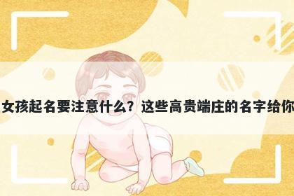 平姓女孩起名要注意什么？这些高贵端庄的名字给你答案