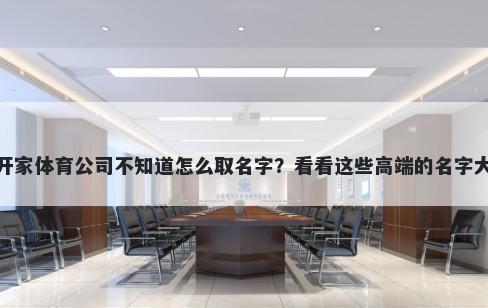 想开家体育公司不知道怎么取名字？看看这些高端的名字大全