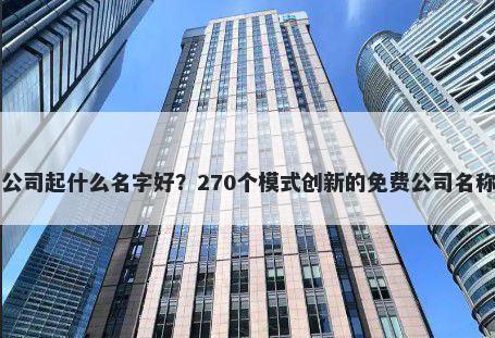 电子公司起什么名字好？270个模式创新的免费公司名称任选