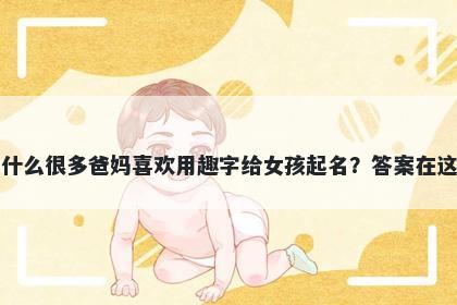 为什么很多爸妈喜欢用趣字给女孩起名？答案在这里