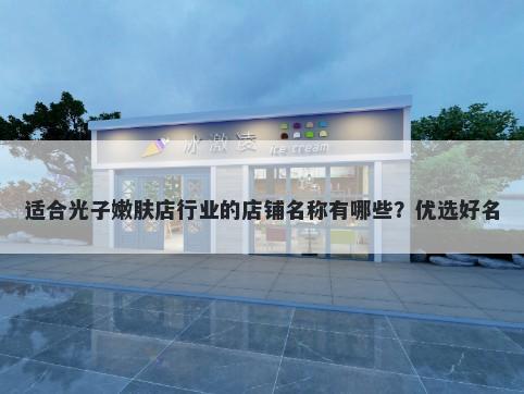 适合光子嫩肤店行业的店铺名称有哪些？优选好名