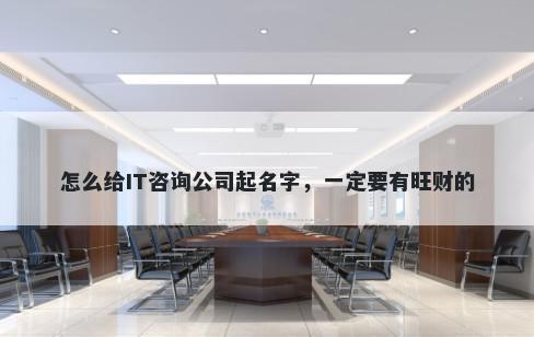 怎么给IT咨询公司起名字，一定要有旺财的