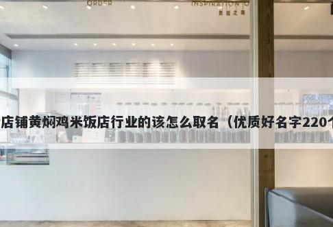 新店铺黄焖鸡米饭店行业的该怎么取名（优质好名字220个）
